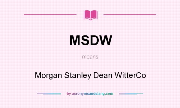 What does MSDW mean? It stands for Morgan Stanley Dean WitterCo