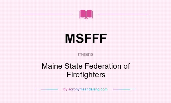 What does MSFFF mean? It stands for Maine State Federation of Firefighters