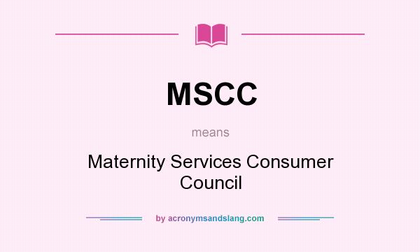 What does MSCC mean? It stands for Maternity Services Consumer Council