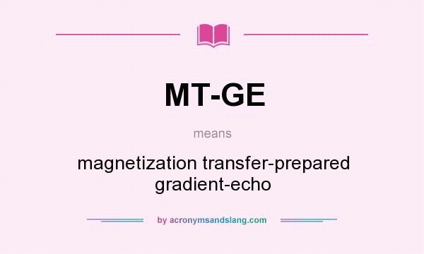 What does MT-GE mean? It stands for magnetization transfer-prepared gradient-echo