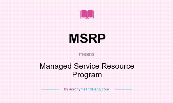 What does MSRP mean? It stands for Managed Service Resource Program