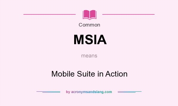 What does MSIA mean? It stands for Mobile Suite in Action