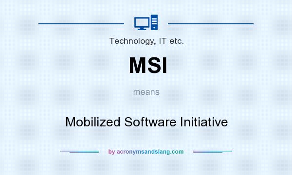 What does MSI mean? It stands for Mobilized Software Initiative