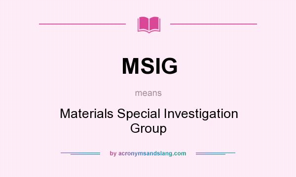 What does MSIG mean? It stands for Materials Special Investigation Group