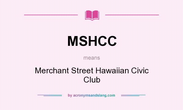 What does MSHCC mean? It stands for Merchant Street Hawaiian Civic Club