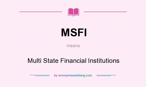 What does MSFI mean? It stands for Multi State Financial Institutions