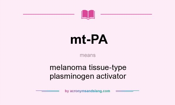 What does mt-PA mean? It stands for melanoma tissue-type plasminogen activator