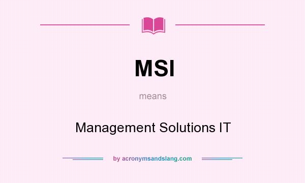 What does MSI mean? It stands for Management Solutions IT