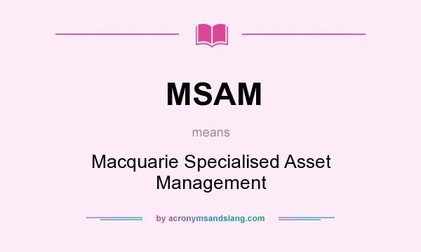 What does MSAM mean? It stands for Macquarie Specialised Asset Management