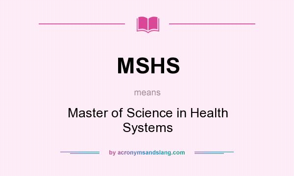 What does MSHS mean? It stands for Master of Science in Health Systems