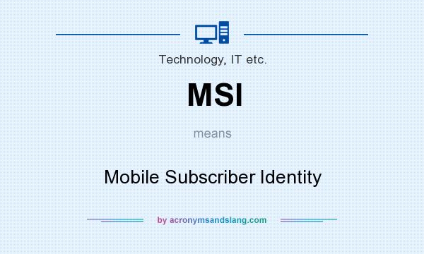 What does MSI mean? It stands for Mobile Subscriber Identity