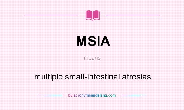 What does MSIA mean? It stands for multiple small-intestinal atresias