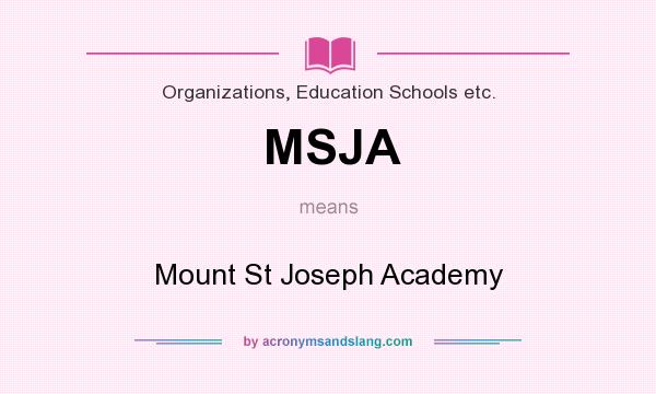 What does MSJA mean? It stands for Mount St Joseph Academy