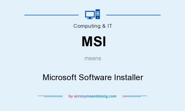 What does MSI mean? It stands for Microsoft Software Installer
