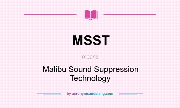 What does MSST mean? It stands for Malibu Sound Suppression Technology
