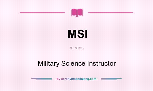 What does MSI mean? It stands for Military Science Instructor