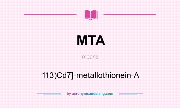 What does MTA mean? It stands for 113)Cd7]-metallothionein-A