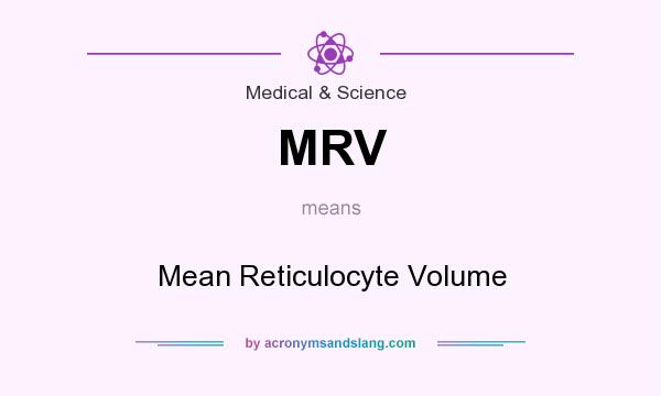 What does MRV mean? It stands for Mean Reticulocyte Volume