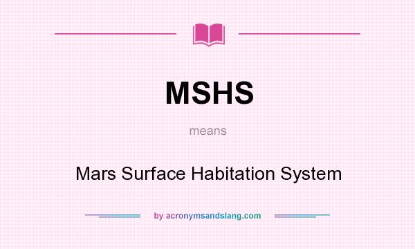 What does MSHS mean? It stands for Mars Surface Habitation System