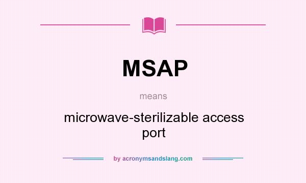 What does MSAP mean? It stands for microwave-sterilizable access port