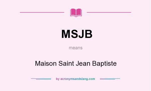 What does MSJB mean? It stands for Maison Saint Jean Baptiste