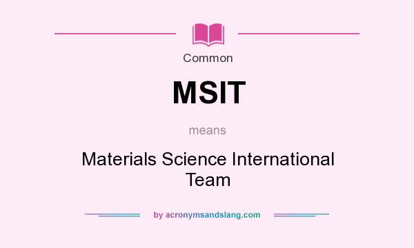 What does MSIT mean? It stands for Materials Science International Team
