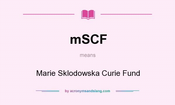 What does mSCF mean? It stands for Marie Sklodowska Curie Fund