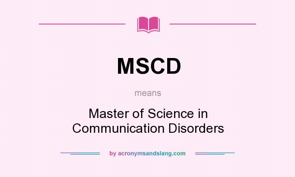 What does MSCD mean? It stands for Master of Science in Communication Disorders