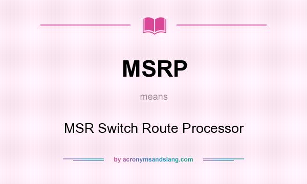 What does MSRP mean? It stands for MSR Switch Route Processor
