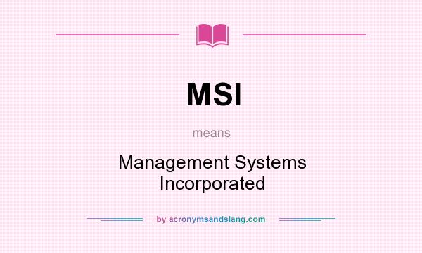 What does MSI mean? It stands for Management Systems Incorporated