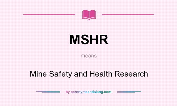 What does MSHR mean? It stands for Mine Safety and Health Research
