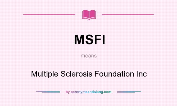 What does MSFI mean? It stands for Multiple Sclerosis Foundation Inc