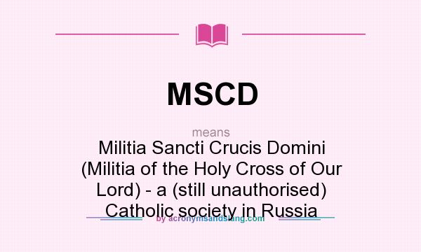 What does MSCD mean? It stands for Militia Sancti Crucis Domini (Militia of the Holy Cross of Our Lord) - a (still unauthorised) Catholic society in Russia