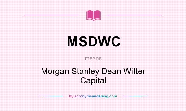 What does MSDWC mean? It stands for Morgan Stanley Dean Witter Capital