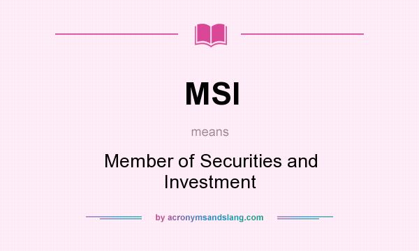 What does MSI mean? It stands for Member of Securities and Investment
