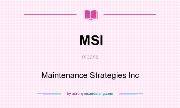 What does MSI mean? It stands for Maintenance Strategies Inc