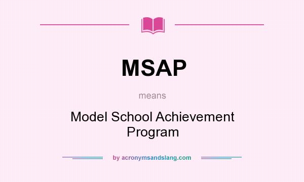 What does MSAP mean? It stands for Model School Achievement Program