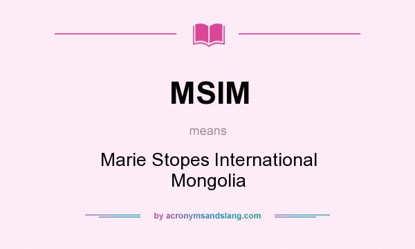 What does MSIM mean? It stands for Marie Stopes International Mongolia