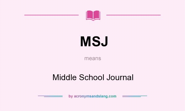 What does MSJ mean? It stands for Middle School Journal