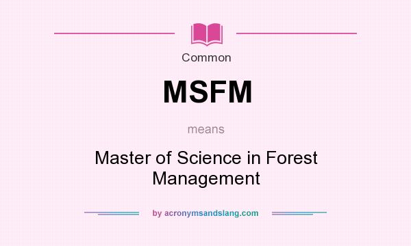 What does MSFM mean? It stands for Master of Science in Forest Management