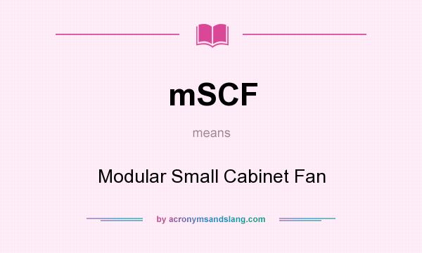What does mSCF mean? It stands for Modular Small Cabinet Fan
