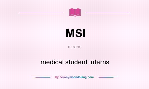 What does MSI mean? It stands for medical student interns