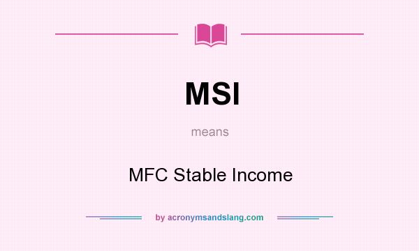 What does MSI mean? It stands for MFC Stable Income