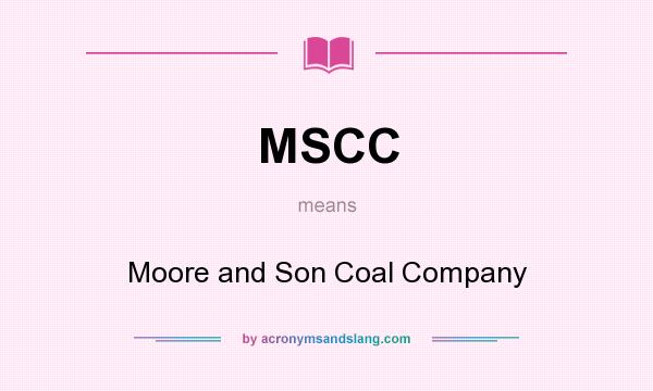 What does MSCC mean? It stands for Moore and Son Coal Company