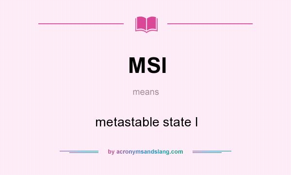 What does MSI mean? It stands for metastable state I
