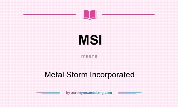 What does MSI mean? It stands for Metal Storm Incorporated
