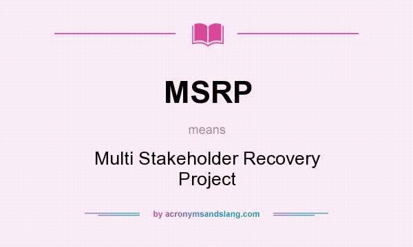 What does MSRP mean? It stands for Multi Stakeholder Recovery Project