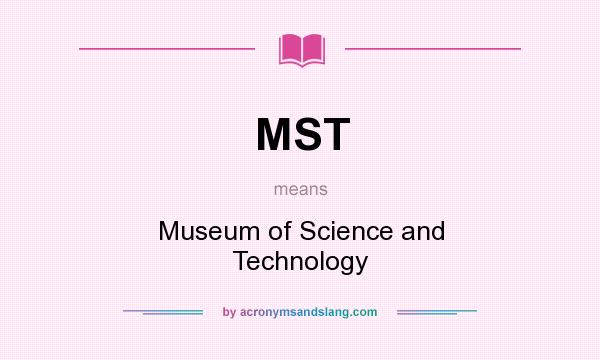 What does MST mean? It stands for Museum of Science and Technology