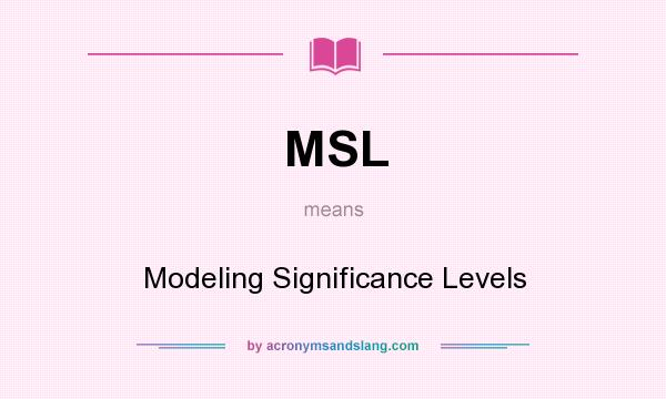 What does MSL mean? It stands for Modeling Significance Levels