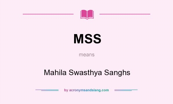 What does MSS mean? It stands for Mahila Swasthya Sanghs